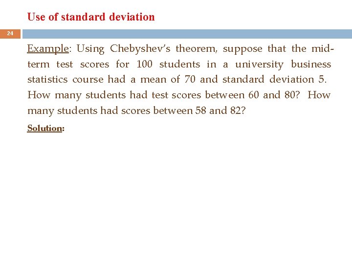 Use of standard deviation 24 Example: Using Chebyshev’s theorem, suppose that the midterm test