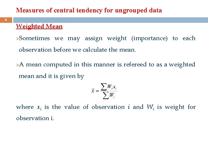 Measures of central tendency for ungrouped data 6 Weighted Mean Ø Sometimes we may