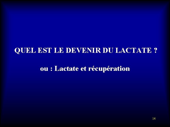  QUEL EST LE DEVENIR DU LACTATE ? ou : Lactate et récupération 14