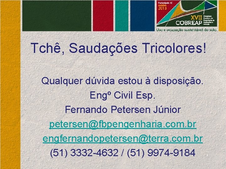 Tchê, Saudações Tricolores! Qualquer dúvida estou à disposição. Engº Civil Esp. Fernando Petersen Júnior