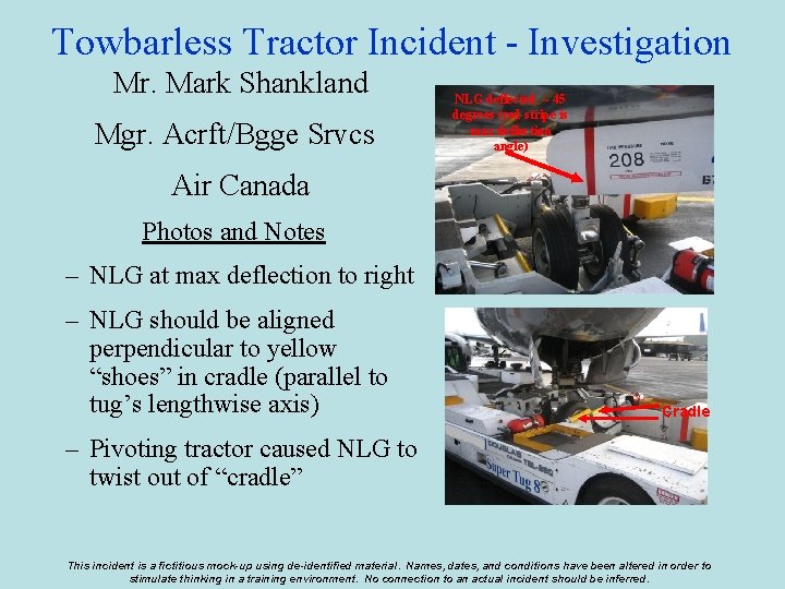 Towbarless Tractor Incident - Investigation Mr. Mark Shankland Mgr. Acrft/Bgge Srvcs NLG deflected ~