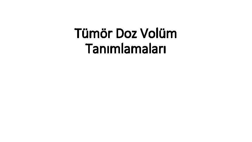 Tümör Doz Volüm Tanımlamaları Tümör Doz Volüm Tanımlamaları