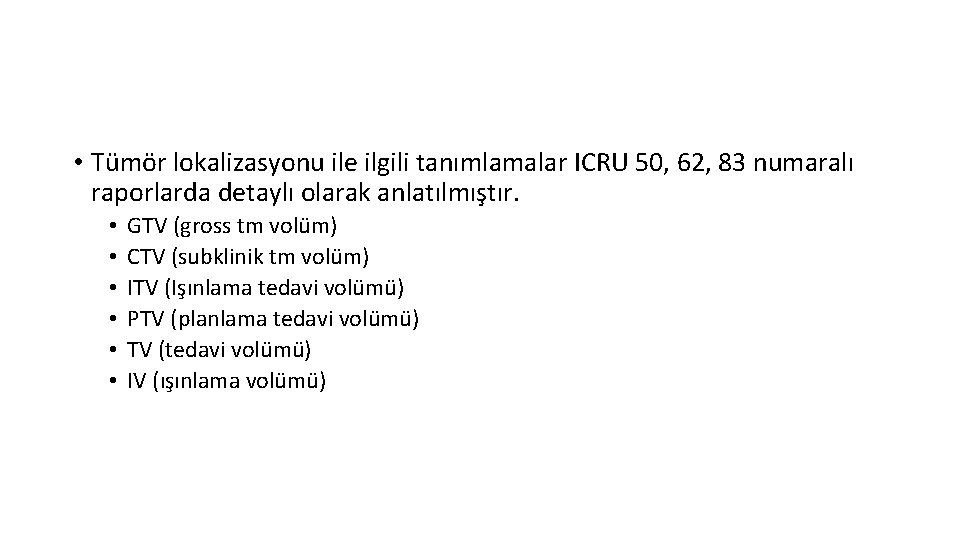  • Tümör lokalizasyonu ile ilgili tanımlamalar ICRU 50, 62, 83 numaralı raporlarda detaylı