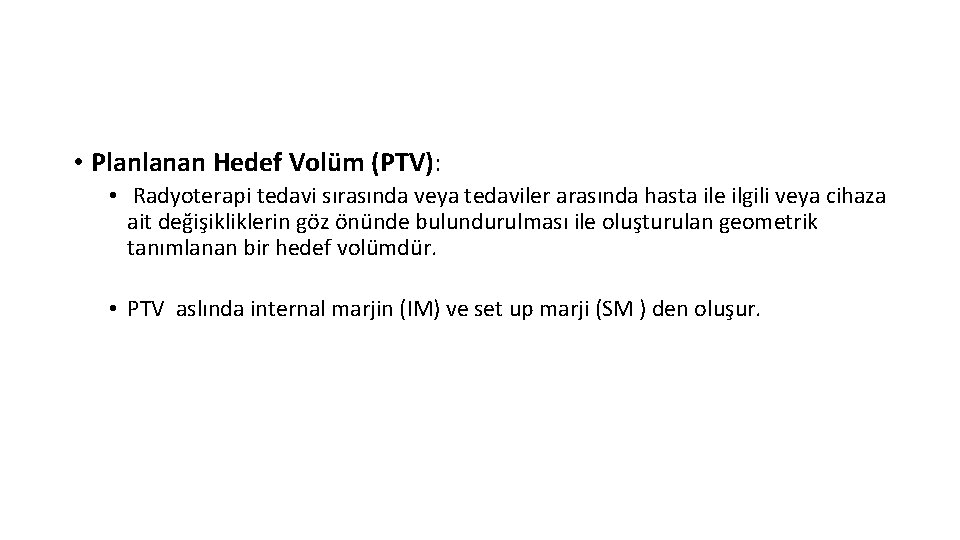 • Planlanan Hedef Volüm (PTV): • Radyoterapi tedavi sırasında veya tedaviler arasında hasta • Planlanan Hedef Volüm (PTV): • Radyoterapi tedavi sırasında veya tedaviler arasında hasta