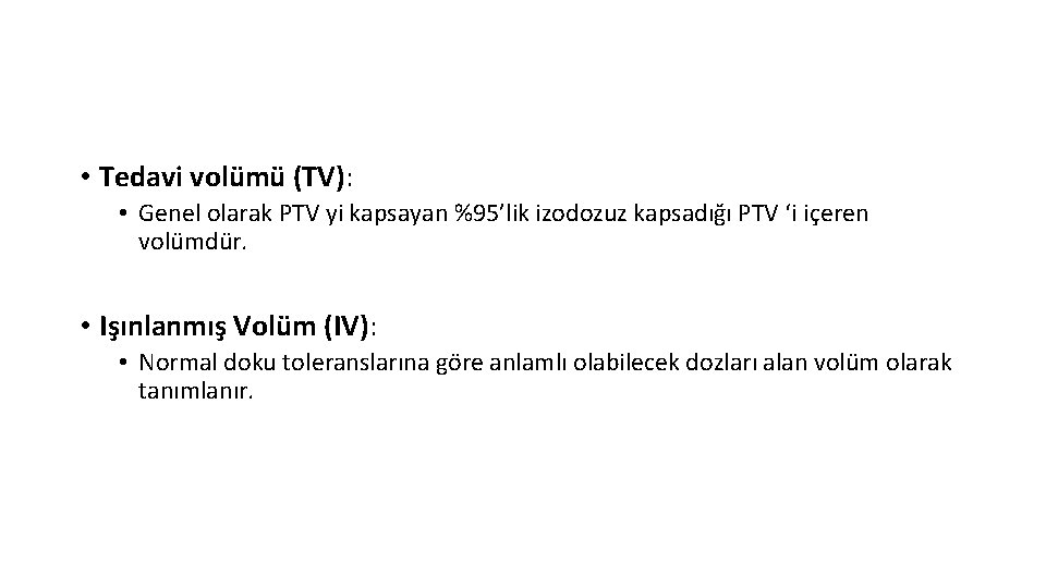  • Tedavi volümü (TV): • Genel olarak PTV yi kapsayan %95’lik izodozuz kapsadığı