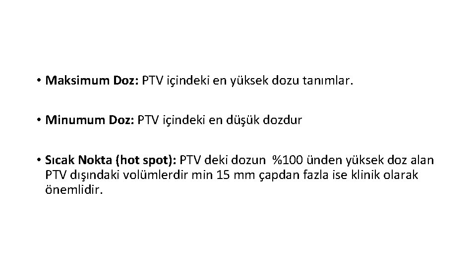 • Maksimum Doz: PTV içindeki en yüksek dozu tanımlar. • Minumum Doz: PTV • Maksimum Doz: PTV içindeki en yüksek dozu tanımlar. • Minumum Doz: PTV