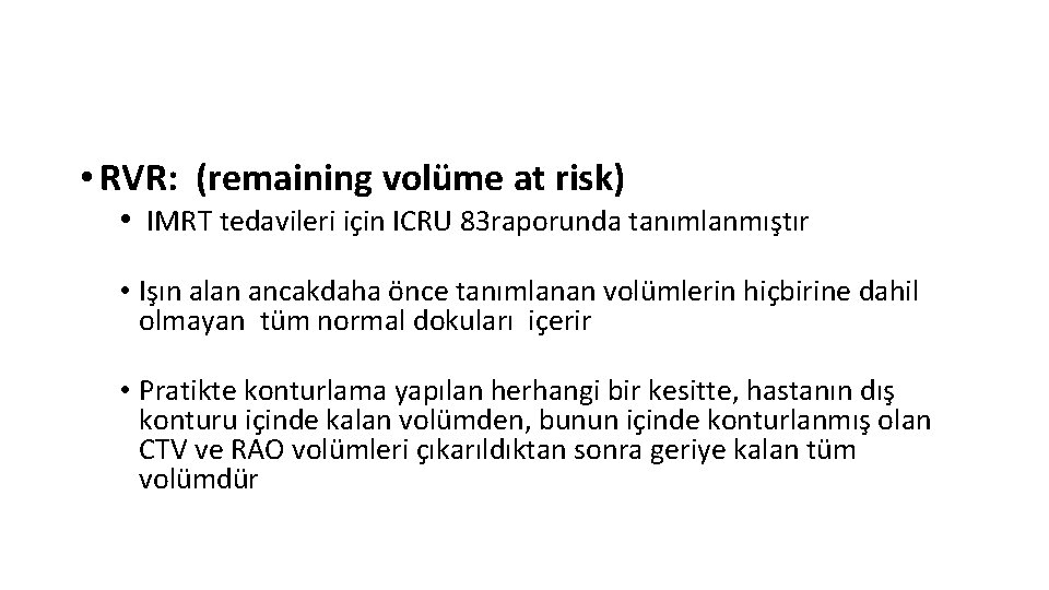 • RVR: (remaining volüme at risk) • IMRT tedavileri için ICRU 83 raporunda • RVR: (remaining volüme at risk) • IMRT tedavileri için ICRU 83 raporunda