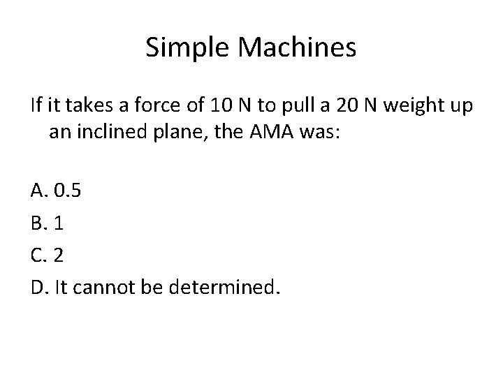 Simple Machines If it takes a force of 10 N to pull a 20