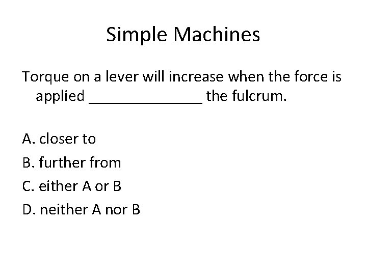 Simple Machines Torque on a lever will increase when the force is applied _______