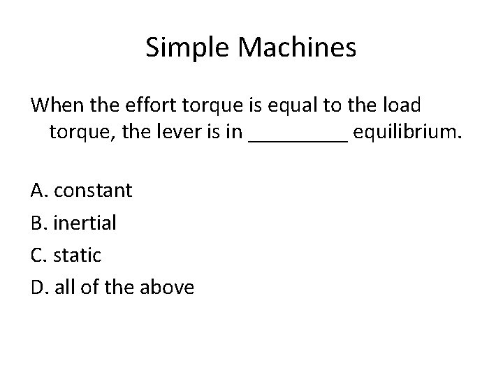 Simple Machines When the effort torque is equal to the load torque, the lever