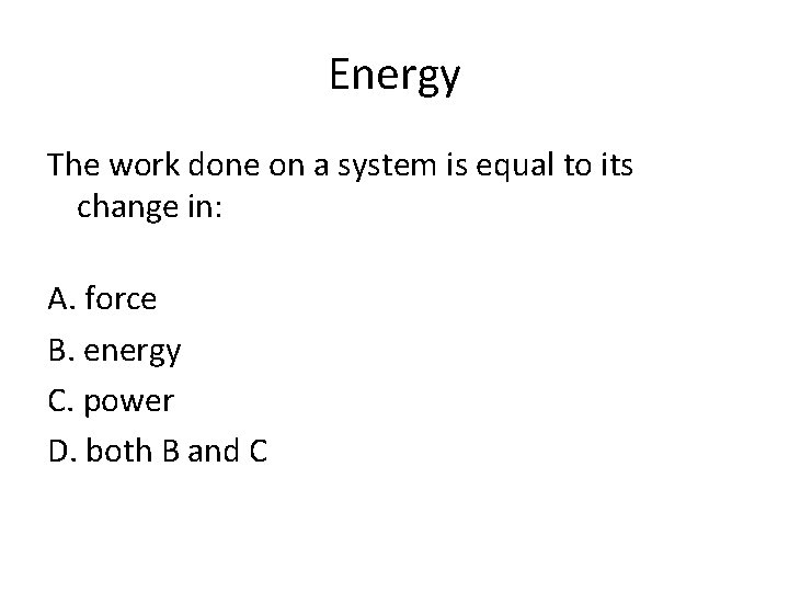 Energy The work done on a system is equal to its change in: A.