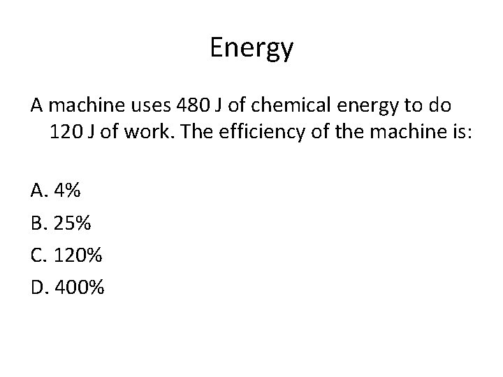 Energy A machine uses 480 J of chemical energy to do 120 J of