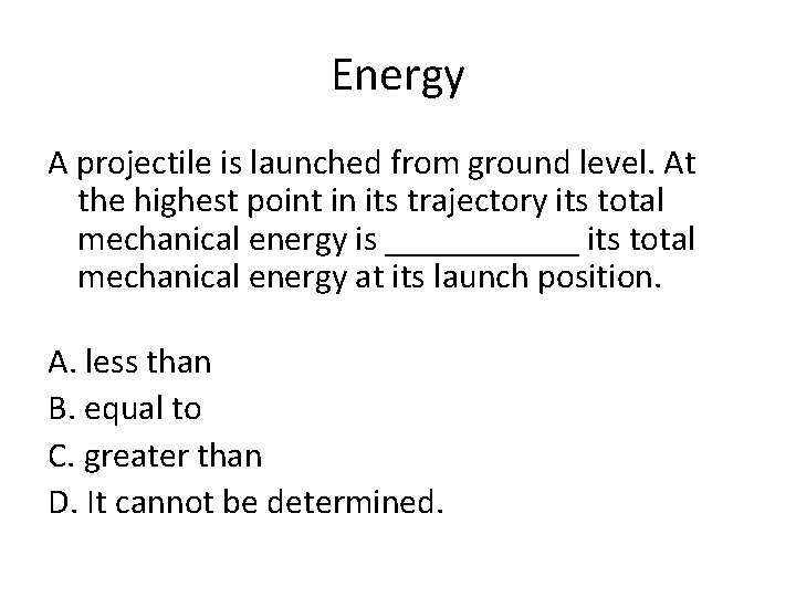 Energy A projectile is launched from ground level. At the highest point in its