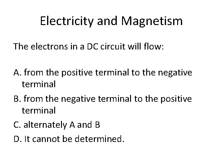 Electricity and Magnetism The electrons in a DC circuit will flow: A. from the