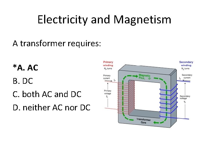 Electricity and Magnetism A transformer requires: *A. AC B. DC C. both AC and