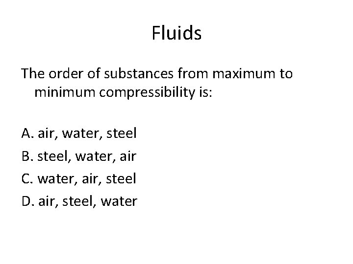 Fluids The order of substances from maximum to minimum compressibility is: A. air, water,