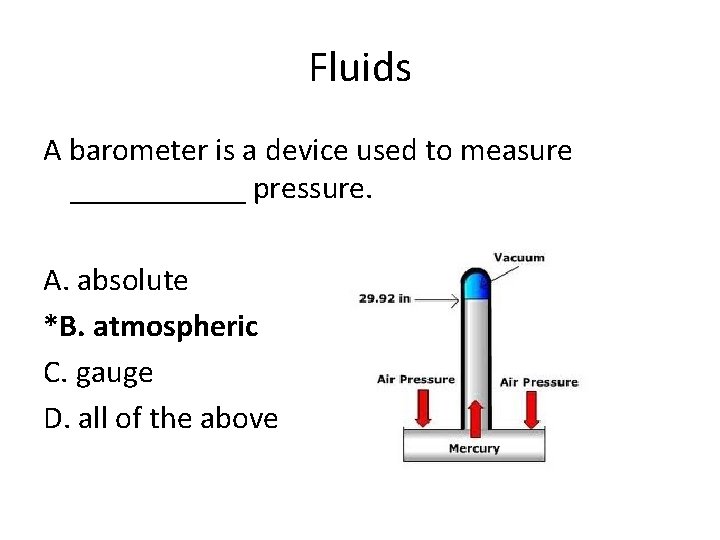 Fluids A barometer is a device used to measure ______ pressure. A. absolute *B.