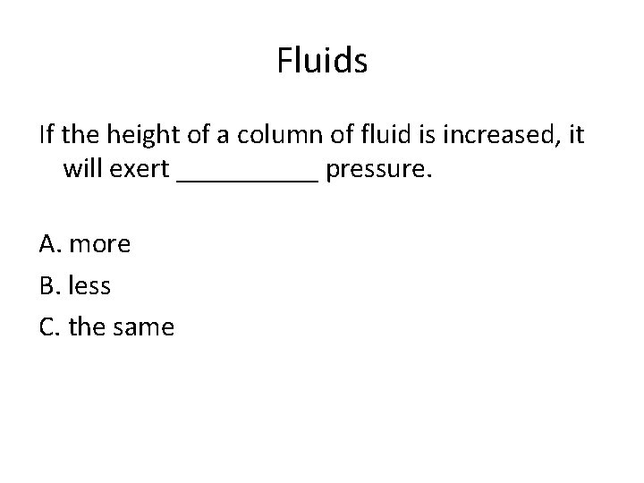 Fluids If the height of a column of fluid is increased, it will exert