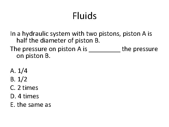 Fluids In a hydraulic system with two pistons, piston A is half the diameter