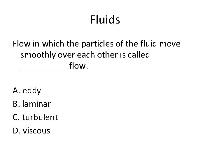 Fluids Flow in which the particles of the fluid move smoothly over each other