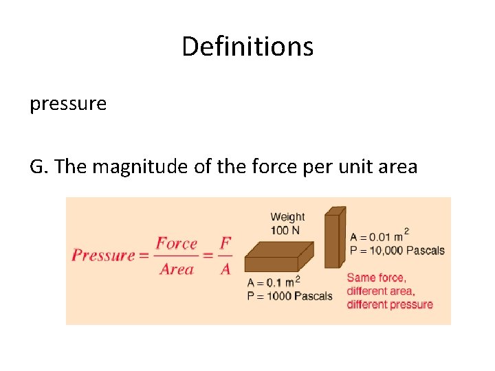 Definitions pressure G. The magnitude of the force per unit area 