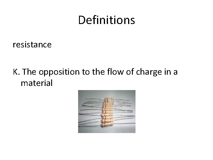 Definitions resistance K. The opposition to the flow of charge in a material 