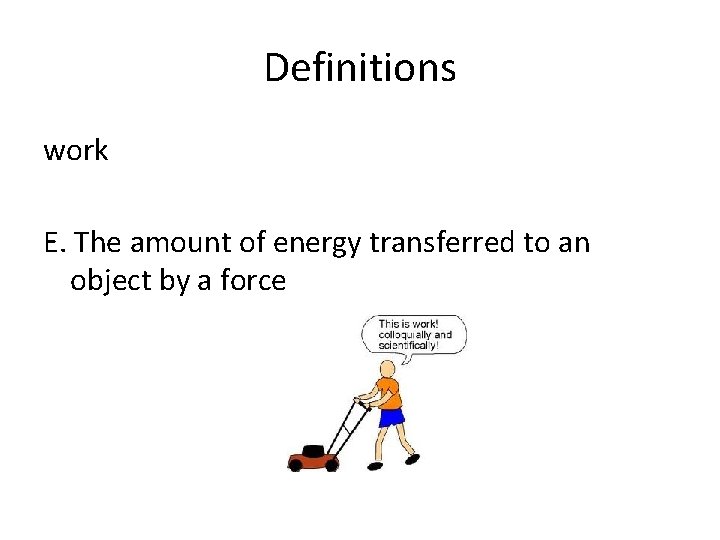 Definitions work E. The amount of energy transferred to an object by a force