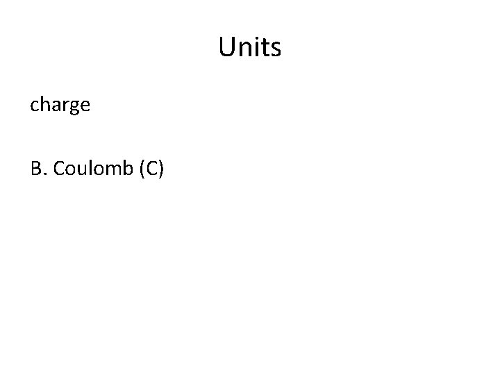 Units charge B. Coulomb (C) 