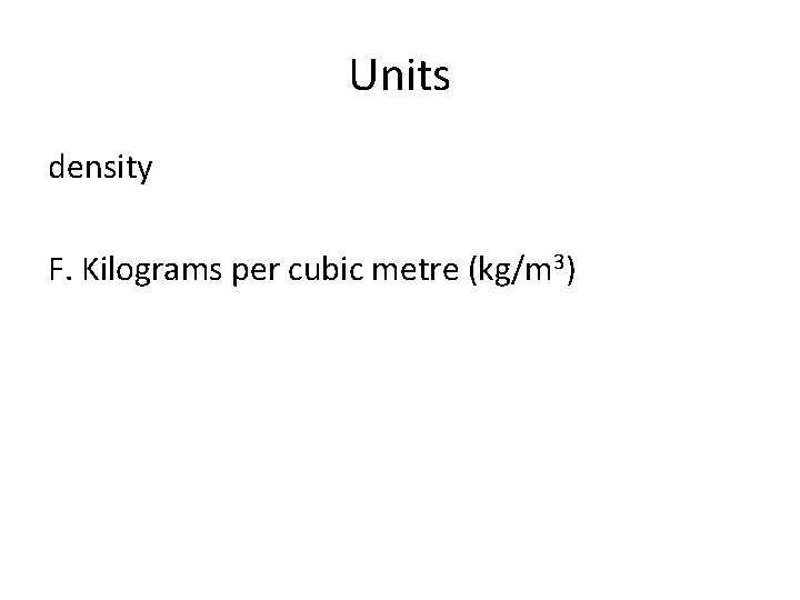 Units density F. Kilograms per cubic metre (kg/m 3) 