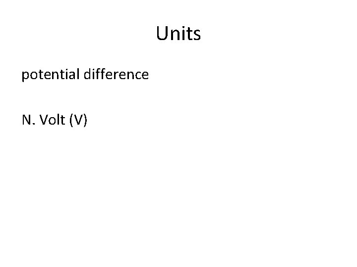 Units potential difference N. Volt (V) 