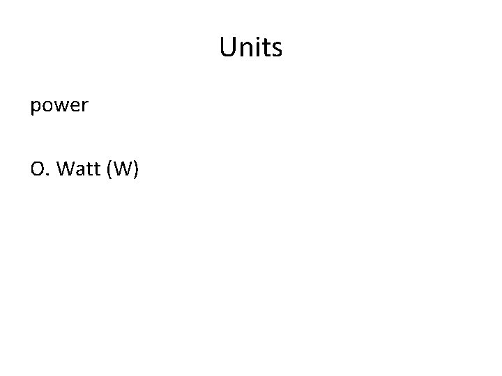 Units power O. Watt (W) 