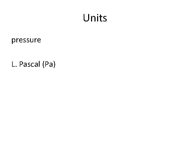 Units pressure L. Pascal (Pa) 