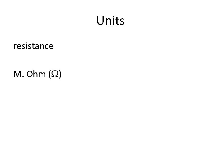 Units resistance M. Ohm (W) 