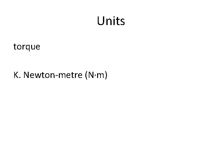 Units torque K. Newton-metre (N·m) 