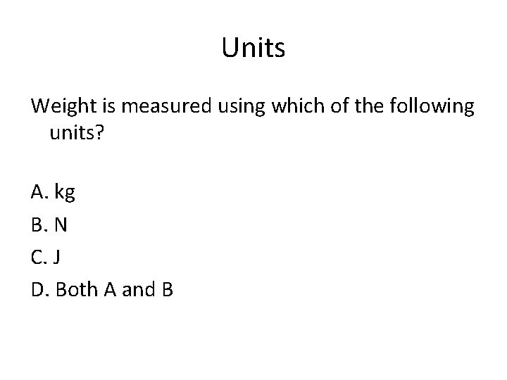 Units Weight is measured using which of the following units? A. kg B. N