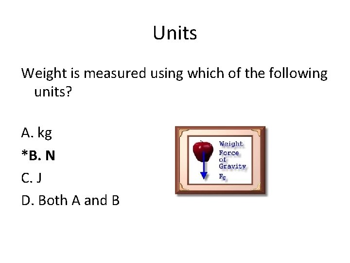 Units Weight is measured using which of the following units? A. kg *B. N