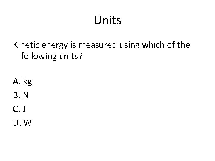 Units Kinetic energy is measured using which of the following units? A. kg B.