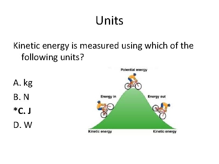 Units Kinetic energy is measured using which of the following units? A. kg B.