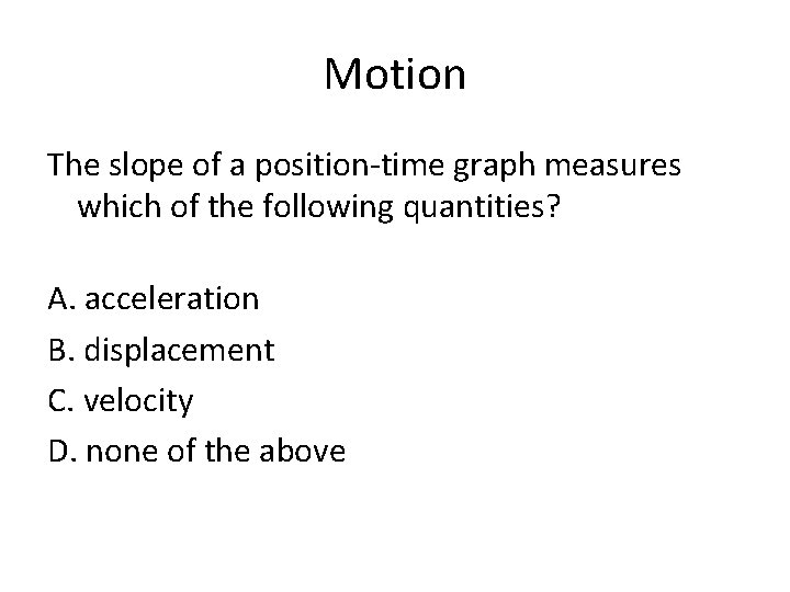 Motion The slope of a position-time graph measures which of the following quantities? A.