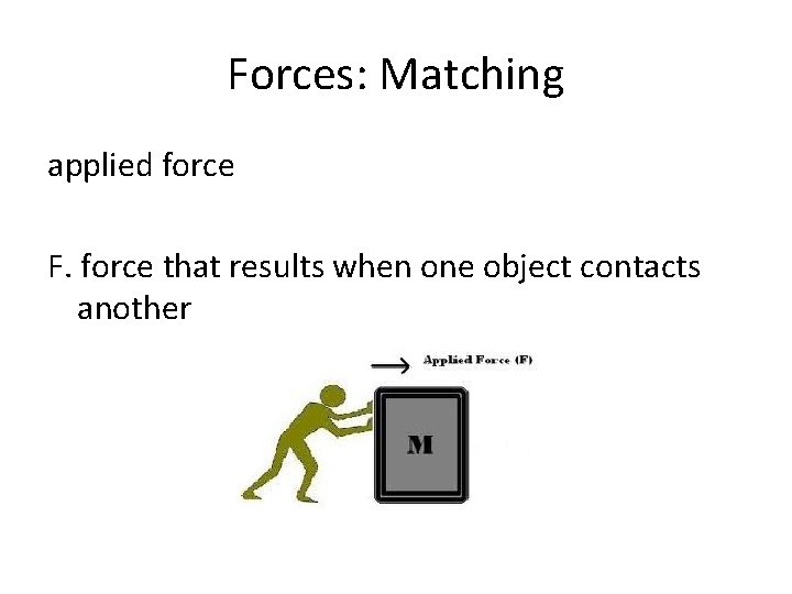 Forces: Matching applied force F. force that results when one object contacts another 