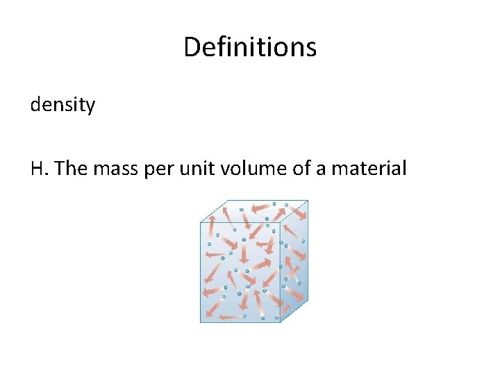 Definitions density H. The mass per unit volume of a material 