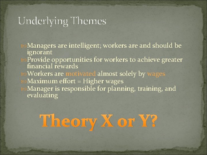 Underlying Themes Managers are intelligent; workers are and should be ignorant Provide opportunities for