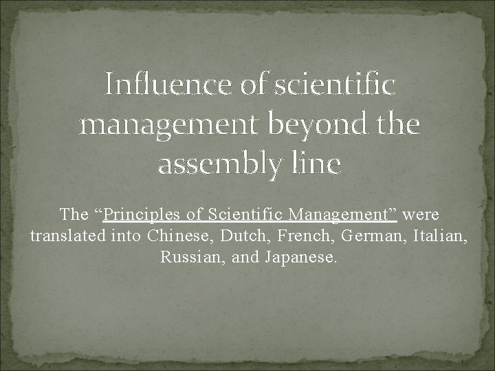 Influence of scientific management beyond the assembly line The “Principles of Scientific Management” were