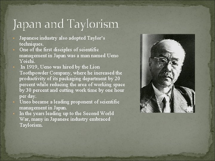 Japan and Taylorism • • • Japanese industry also adopted Taylor’s techniques. One of