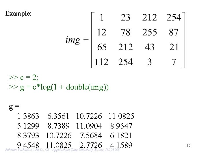 Example: >> c = 2; >> g = c*log(1 + double(img)) g= 1. 3863