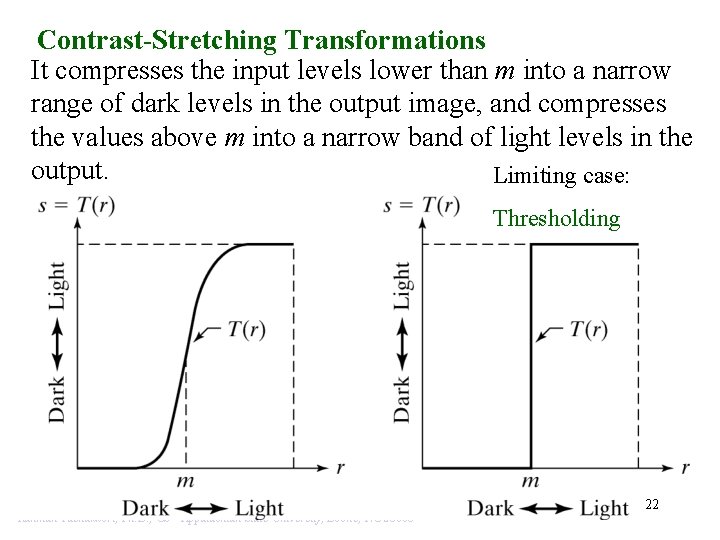 Contrast-Stretching Transformations It compresses the input levels lower than m into a narrow range