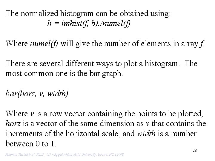 The normalized histogram can be obtained using: h = imhist(f, b). /numel(f) Where numel(f)