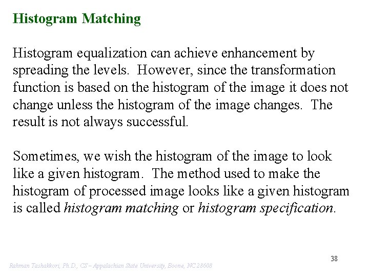 Histogram Matching Histogram equalization can achieve enhancement by spreading the levels. However, since the