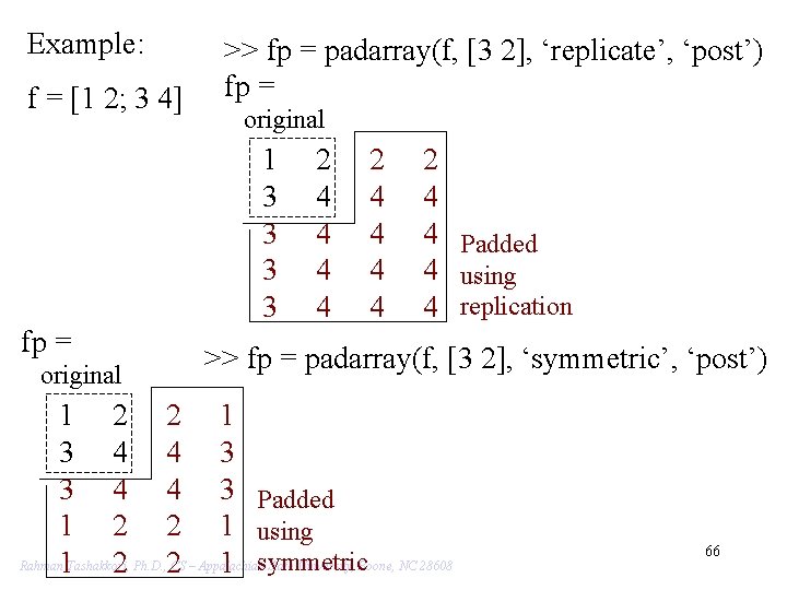 Example: f = [1 2; 3 4] >> fp = padarray(f, [3 2], ‘replicate’,
