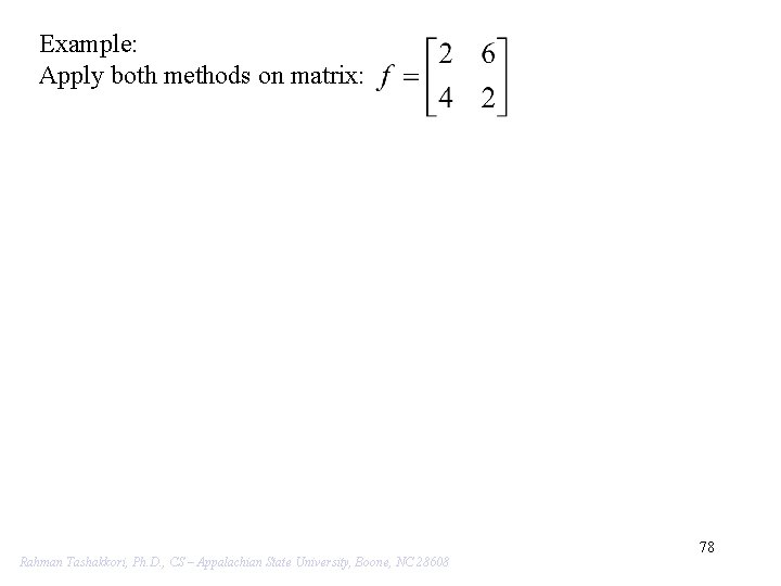 Example: Apply both methods on matrix: 78 